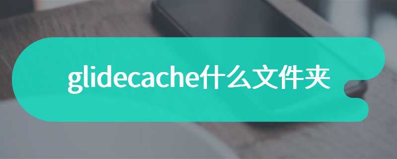 glidecache什么文件夹