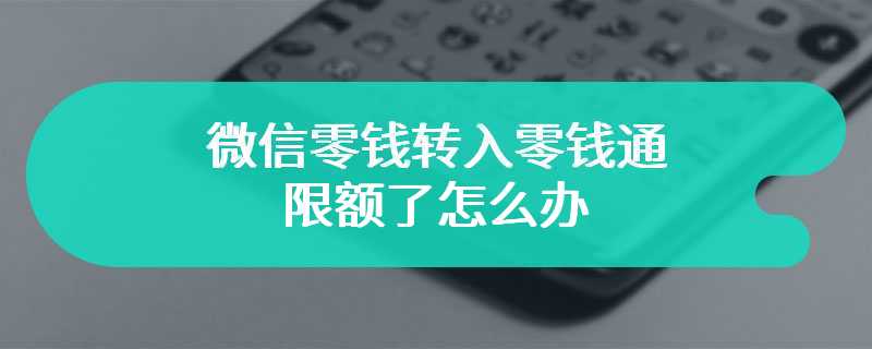 微信零钱转入零钱通限额了怎么办