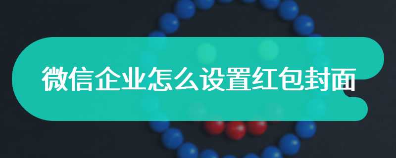 微信企业怎么设置红包封面