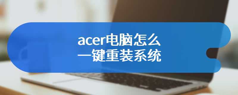 acer电脑怎么一键重装系统