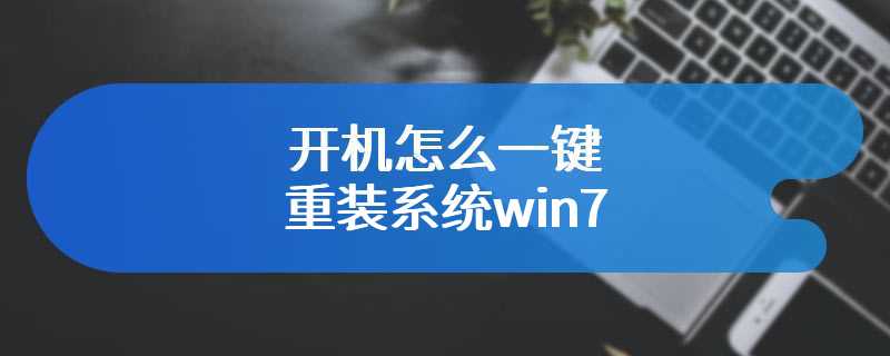 开机怎么一键重装系统win7