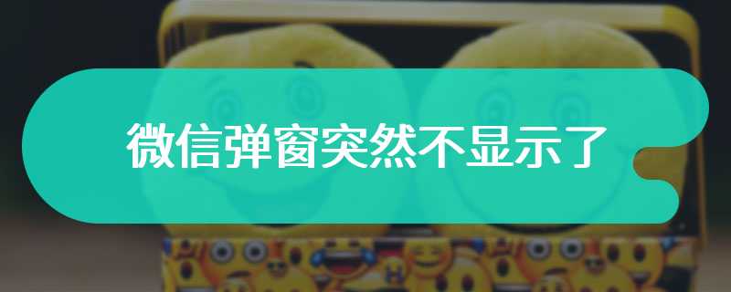 微信弹窗突然不显示了