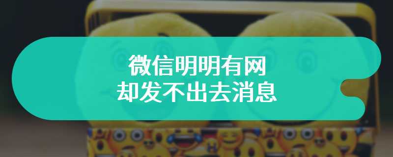 微信明明有网却发不出去消息