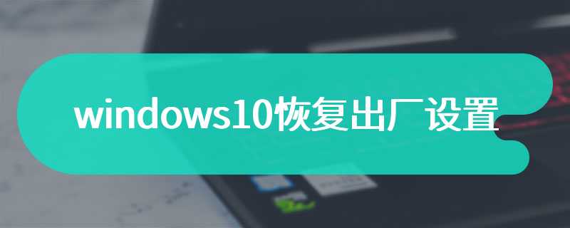 windows10恢复出厂设置