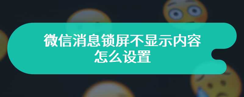 微信消息锁屏不显示内容怎么设置