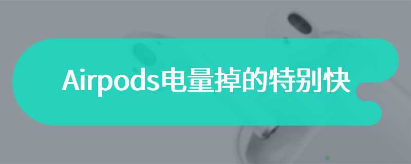 Airpods电量掉的特别快