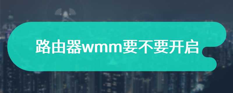 路由器wmm要不要开启