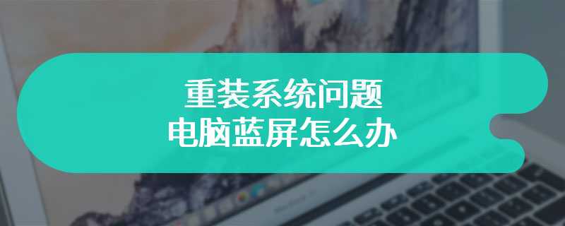 重装系统问题电脑蓝屏怎么办