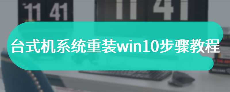 台式机系统重装win10步骤教程