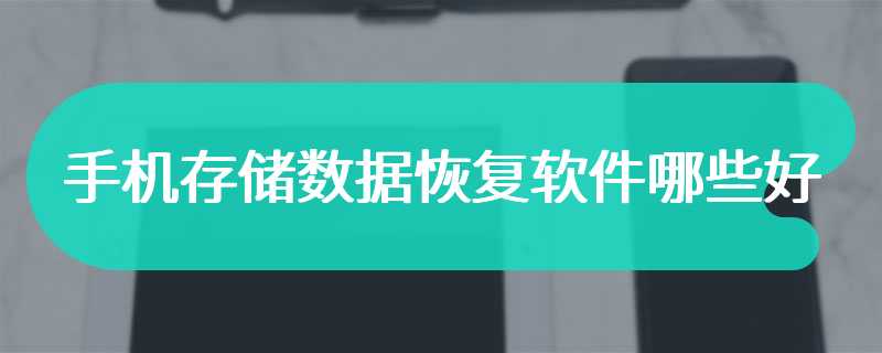 手机存储数据恢复软件哪些好