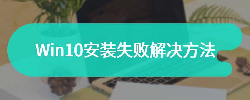 Win10安装失败解决方法