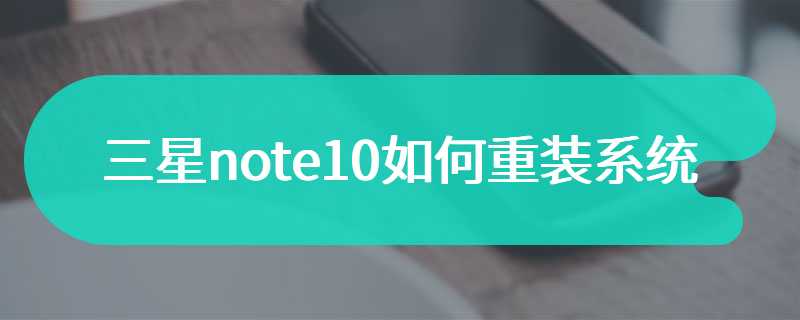 三星note10如何重装系统