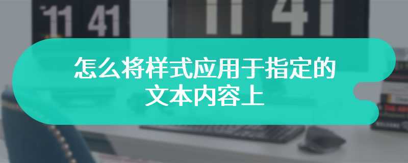 怎么将样式应用于指定的文本内容上