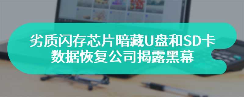 劣质闪存芯片暗藏 U 盘和 SD 卡中，数据恢复公司揭露黑幕