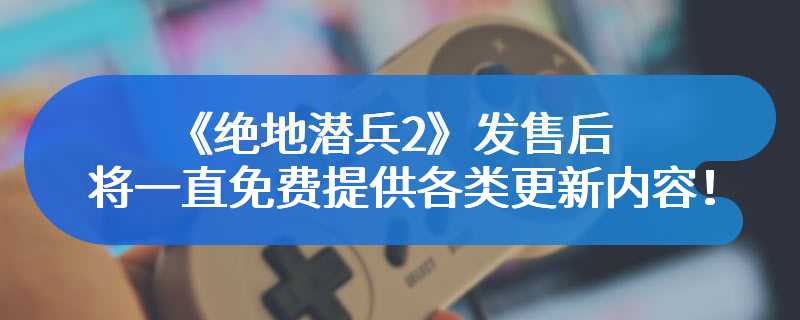 《绝地潜兵2》发售后 将一直免费提供各类更新内容！