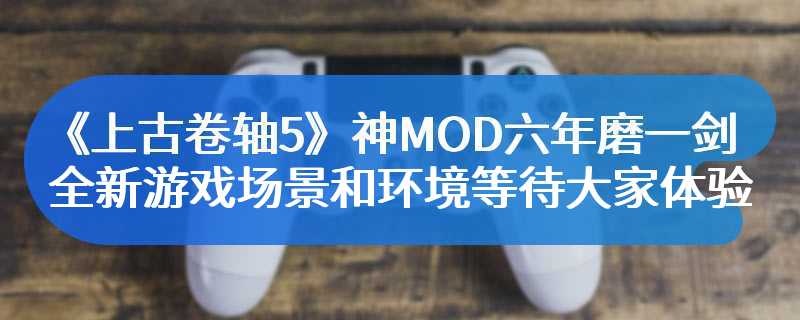 《上古卷轴5》神MOD六年磨一剑 全新游戏场景和环境等待大家体验