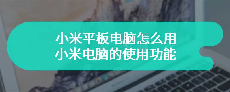 小米平板电脑怎么用 小米电脑的使用功能