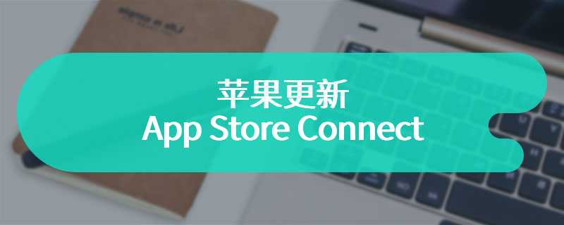 苹果更新 App Store Connect：欧洲开发者可选第三方商城分发应用