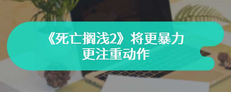 《死亡搁浅2》将更暴力 更注重动作