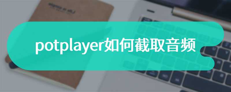 potplayer如何截取音频