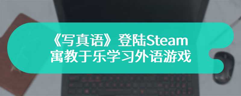 《写真语》登陆Steam 寓教于乐学习外语游戏