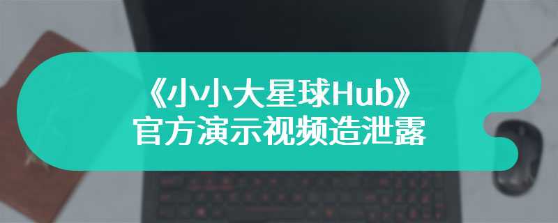 被取消游戏《小小大星球Hub》官方演示视频造泄露