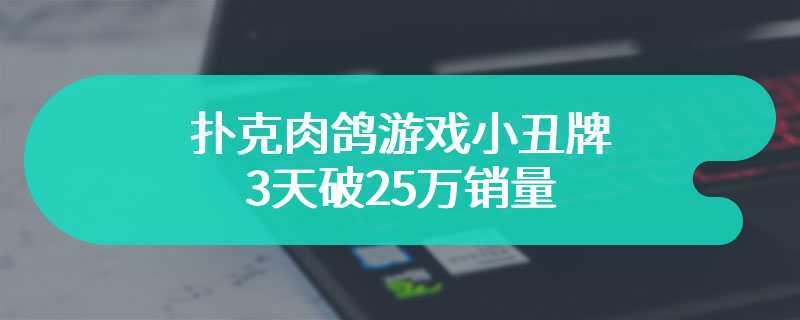 扑克肉鸽游戏小丑牌3天破25万销量 策略构建玩法获98%好评