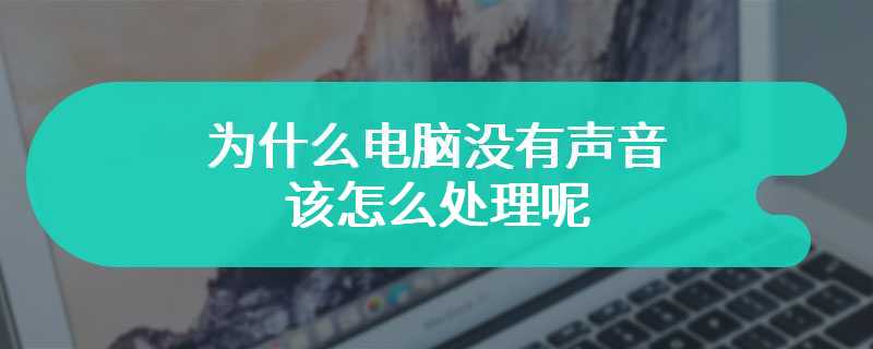 为什么电脑没有声音 该怎么处理呢