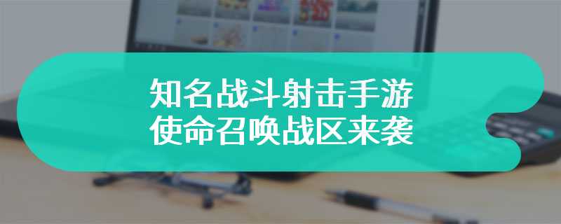 知名战斗射击手游使命召唤战区来袭 将于3月22日海外正式上线