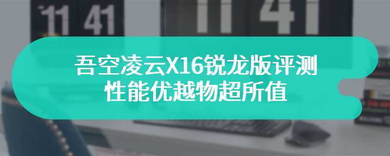 吾空凌云X16锐龙版评测 性能优越物超所值