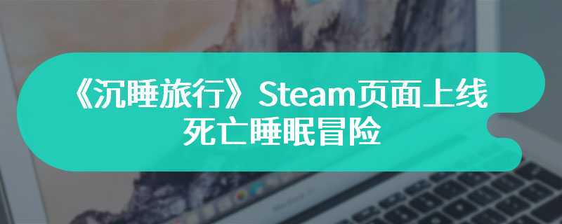 《沉睡旅行》Steam页面上线 死亡睡眠冒险