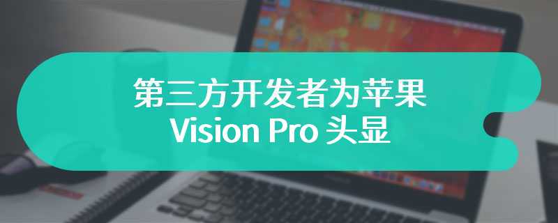 虚拟键盘不好用，第三方开发者为苹果 Vision Pro 头显打造“在 iPhone 上输入文字”应用