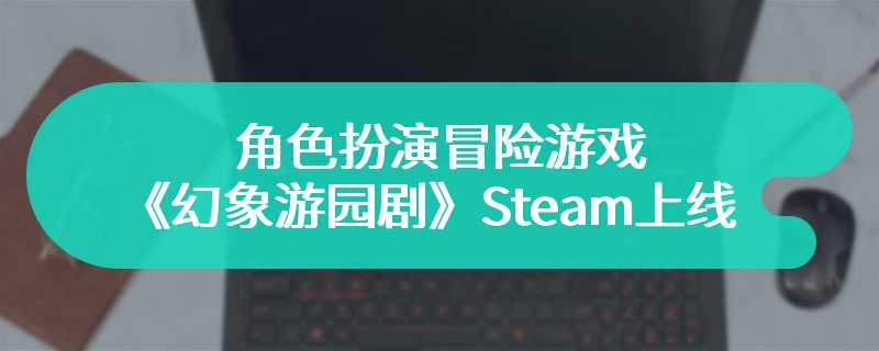 2.5D风格化的角色扮演冒险游戏《幻象游园剧》Steam页面上线 支持简体中文