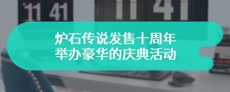 炉石传说发售十周年 举办豪华的庆典活动