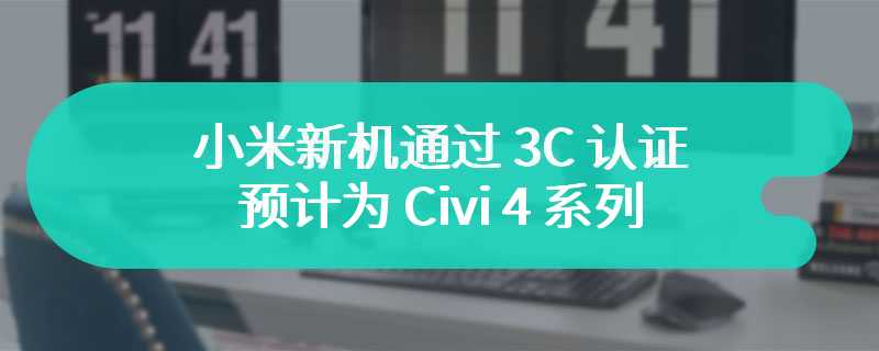 小米新机通过 3C 认证：预计为 Civi 4 系列，标配 67W 快充