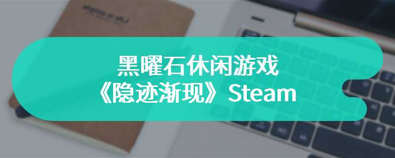 黑曜石休闲游戏《隐迹渐现》Steam新史低促销