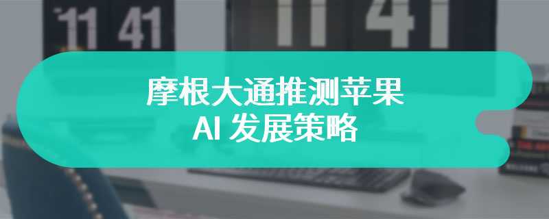 摩根大通推测苹果 AI 发展策略：立足本地小模型、管理大语言模型