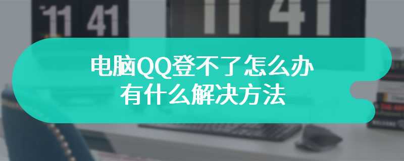 电脑QQ登不了怎么办 有什么解决方法