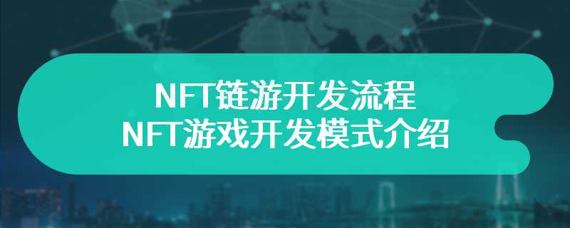 NFT链游开发流程 NFT游戏开发模式介绍