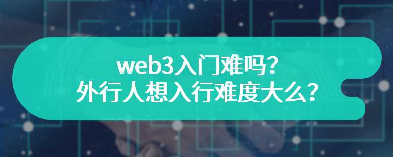 web3入门难吗？外行人想入行难度大么？