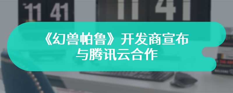 《幻兽帕鲁》开发商宣布与腾讯云合作 轻松打造多人游戏专属服务器