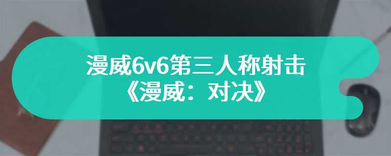 漫威6v6第三人称射击《漫威：对决》泄露更多消息