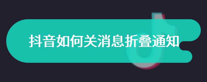 抖音如何关消息折叠通知