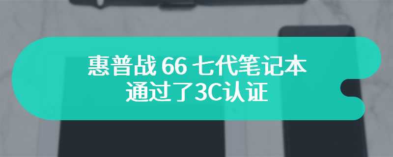 惠普战 66 七代笔记本通过了3C认证 最高100w电源