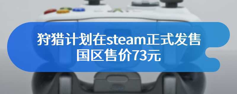 狩猎计划在steam正式发售 国区售价73元