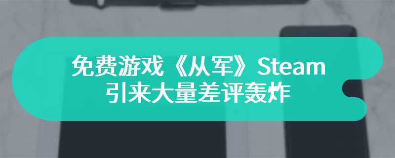 免费游戏《从军》Steam版收费 引来大量差评轰炸