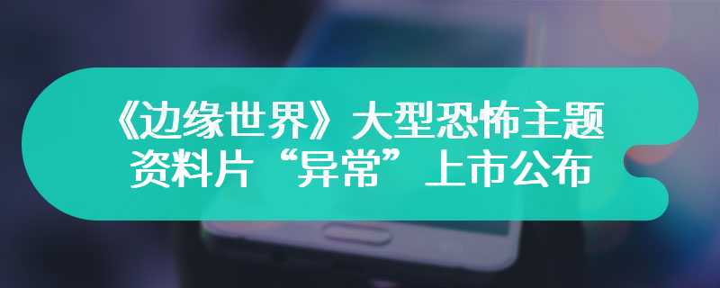 《边缘世界》大型恐怖主题资料片“异常”上市日期公布