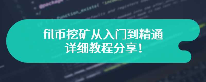 fil币挖矿从入门到精通详细教程分享！