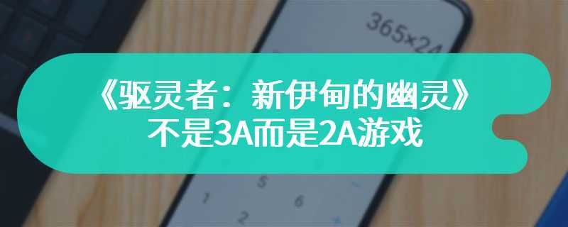 《驱灵者：新伊甸的幽灵》不是3A而是2A游戏 续作开发待定