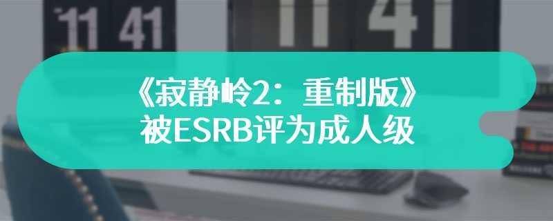 《寂静岭2：重制版》被ESRB评为成人级 血腥暴力有性内容